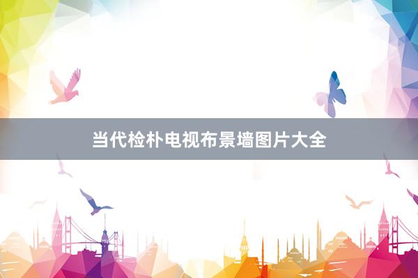 当代检朴电视布景墙图片大全